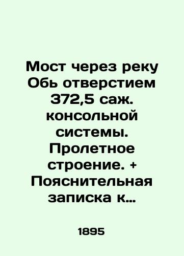 Most cherez reku Ob' otverstiem 372,5 sazh. konsol'noy sistemy. Proletnoe stroenie. + Poyasnitel'naya zapiska k proektu svobodnogo proletnogo stroeniya dlinoyu 41 sazh./Bridge over the River Ob with an opening of 372.5 soot. Cantilever system. Flyover structure. + Explanatory note to the 41 soot free span project. In Russian (ask us if in doubt) - landofmagazines.com