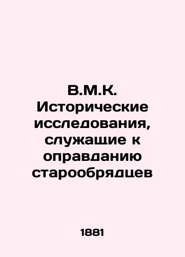 V.M.K. Istoricheskie issledovaniya, sluzhashchie k opravdaniyu staroobryadtsev/V.M.K. Historical studies to justify the Old Believers In Russian (ask us if in doubt) - landofmagazines.com