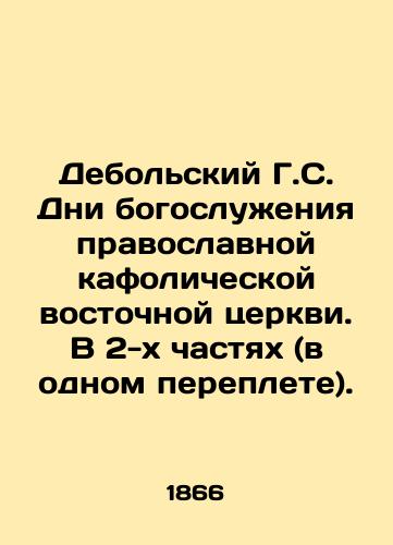 Debol'skiy G.S. Dni bogosluzheniya pravoslavnoy kafolicheskoy vostochnoy tserkvi. V 2-kh chastyakh (v odnom pereplete)./Debolsky G.S. Days of worship of the Orthodox Catholic Eastern Church. In 2 parts (in one cover). In Russian (ask us if in doubt) - landofmagazines.com