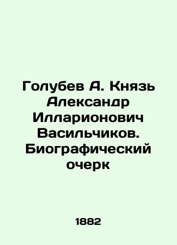 Golubev A. Knyaz' Aleksandr Illarionovich Vasil'chikov. Biograficheskiy ocherk/Golubev A. Prince Alexander Illarionovich Vasilchikov. Curriculum vitae In Russian (ask us if in doubt) - landofmagazines.com