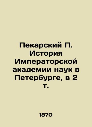 Pekarskiy P. Istoriya Imperatorskoy akademii nauk v Peterburge, v 2 t./Pekarsky P. History of the Imperial Academy of Sciences in St. Petersburg, in 2 Vol. In Russian (ask us if in doubt) - landofmagazines.com