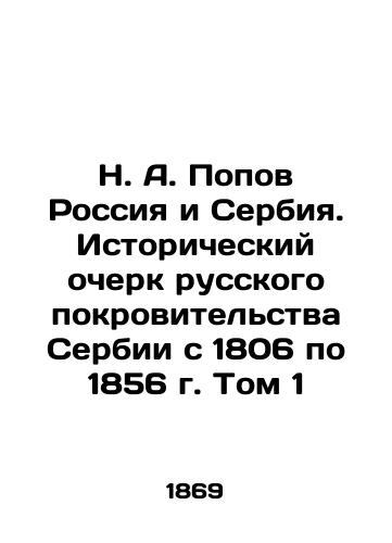 N. A. Popov Rossiya i Serbiya. Istoricheskiy ocherk russkogo pokrovitel'stva Serbii s 1806 po 1856 g. Tom 1/N. A. Popov Russia and Serbia. Historical Essay on Russian Patronage of Serbia from 1806 to 1856, Volume 1 In Russian (ask us if in doubt) - landofmagazines.com