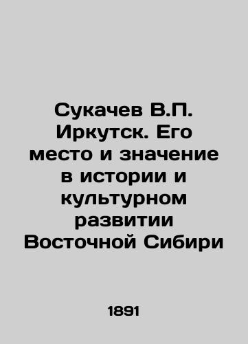 Sukachev V.P. Irkutsk. Ego mesto i znachenie v istorii i kul'turnom razvitii Vostochnoy Sibiri/V.P. Sukachev Irkutsk. Its place and significance in the history and cultural development of Eastern Siberia In Russian (ask us if in doubt) - landofmagazines.com