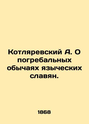 Kotlyarevskiy A. O pogrebal'nykh obychayakh yazycheskikh slavyan./A. Kotlyarevsky On the funeral customs of pagan Slavs. In Russian (ask us if in doubt) - landofmagazines.com