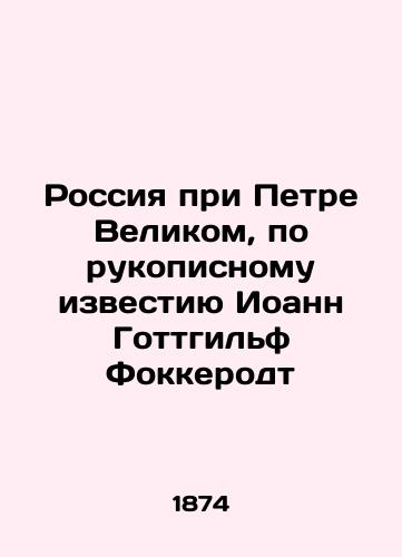 Rossiya pri Petre Velikom, po rukopisnomu izvestiyu Ioann Gottgil'f Fokkerodt/Russia under Peter the Great, according to the manuscript of John Gottgilf Fokkerodt In Russian (ask us if in doubt) - landofmagazines.com
