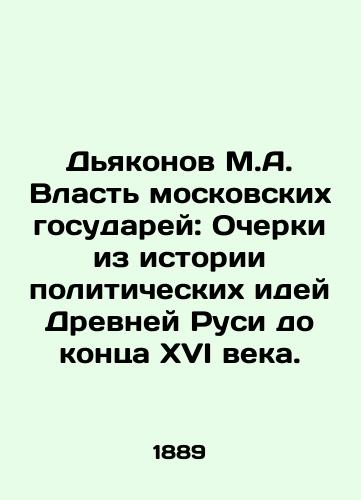 D'yakonov M.A. Vlast' moskovskikh gosudarey: Ocherki iz istorii politicheskikh idey Drevney Rusi do kontsa XVI veka./Deacons M.A. The Power of Moscow Sovereigns: Essays from the History of Political Ideas in Ancient Russia to the End of the Sixteenth Century. In Russian (ask us if in doubt) - landofmagazines.com