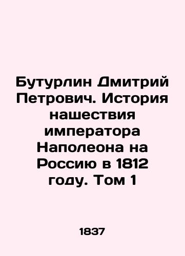 Buturlin Dmitriy Petrovich. Istoriya nashestviya imperatora Napoleona na Rossiyu v 1812 godu. Tom 1/Dmitry Petrovich Buturlin. The History of Emperor Napoleon's Invasion of Russia in 1812. Volume 1 In Russian (ask us if in doubt) - landofmagazines.com