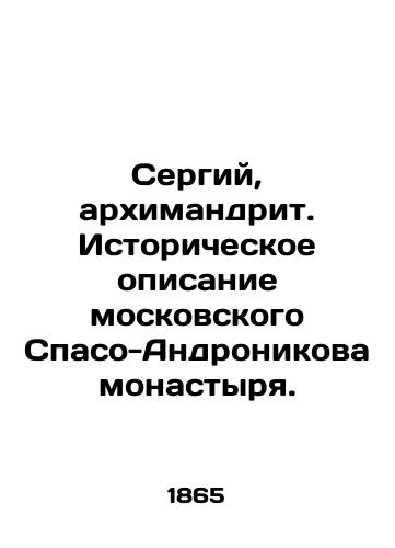 Sergiy, arkhimandrit. Istoricheskoe opisanie moskovskogo Spaso-Andronikova monastyrya./Sergius, Archimandrite. Historical description of the Moscow Spaso-Andronikov Monastery. In Russian (ask us if in doubt) - landofmagazines.com