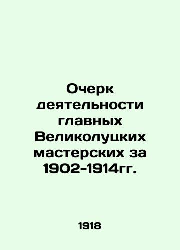 Ocherk deyatel'nosti glavnykh Velikolutskikh masterskikh za 1902-1914gg./An Essay on the Activities of the Main Velikie Luca Workshops in 1902-1914. In Russian (ask us if in doubt) - landofmagazines.com