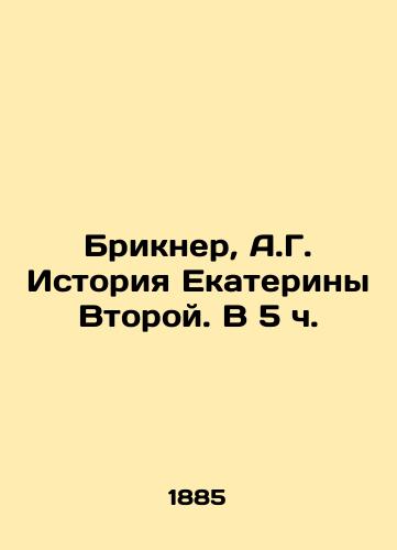 Brikner, A.G. Istoriya Ekateriny Vtoroy. V 5 ch./Brickner, A.G. The Story of Catherine the Second. At 5 o'clock In Russian (ask us if in doubt) - landofmagazines.com