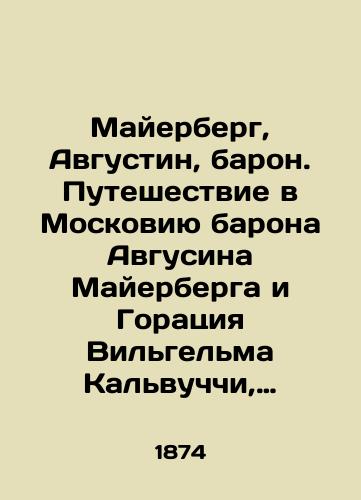 Mayerberg, Avgustin, baron. Puteshestvie v Moskoviyu barona Avgusina Mayerberga i Goratsiya Vil'gel'ma Kal'vuchchi, poslov avgusteyshego Rimskogo imperatora Leopol'da, k tsaryu i velikomu knyazyu Alekseyu Mikhaylovichu v 1661 godu, opisannoe samim baronom/Mayerberg, Augustine, Baron. Baron Augustine Mayerberg and Horace Wilhelm Calvucci's journey to Muscovia by the Emperor Leopold of August to the Tsar and Grand Duke Alexei Mikhailovich in 1661, described by the Baron himself In Russian (ask us if in doubt) - landofmagazines.com
