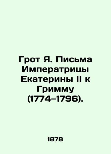 Grot Ya. Pis'ma Imperatritsy Ekateriny II k Grimmu (1774 1796)./Grotto Ya. Letters from Empress Catherine II to Grimm (1774-1796). In Russian (ask us if in doubt) - landofmagazines.com