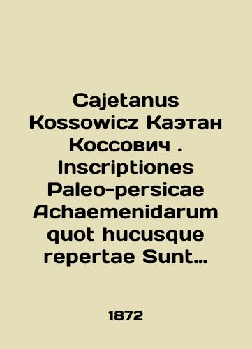 Cajetanus Kossowicz  Kaetan Kossovich. Inscriptiones Paleo-persicae Achaemenidarum quot hucusque repertae Sunt Drevnepersidskie nadpisi Akhemenidov, otkrytye k nastoyashchemu vremeni./Cajetanus Kossowicz Kaetan Kossowicz. Inscriptiones Paleo-persicae Achaemenidarum quot hucusque repertae Sunt Ancient Persian Achaemenid inscriptions discovered to date. In Russian (ask us if in doubt) - landofmagazines.com