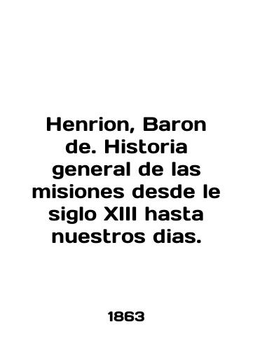 Henrion, Baron de. Historia general de las misiones desde le siglo XIII hasta nuestros dias./Henrion, Baron de. Historia general de las misiones desde le siglo XIII hasta nuestros dias. In English (ask us if in doubt) - landofmagazines.com