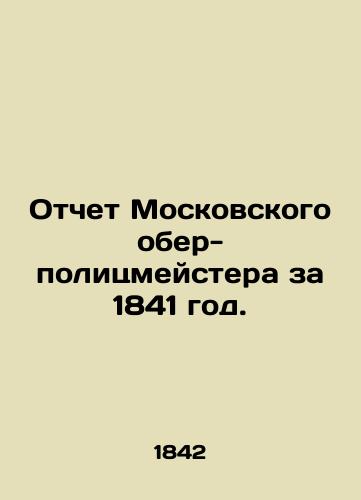 Otchet Moskovskogo ober-politsmeystera za 1841 god./Report of the Moscow police chief for 1841. In Russian (ask us if in doubt) - landofmagazines.com