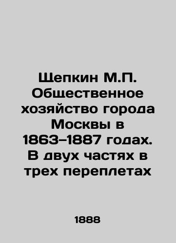 Shchepkin M.P. Obshchestvennoe khozyaystvo goroda Moskvy v 1863 1887 godakh. V dvukh chastyakh v trekh perepletakh/Shchepkin M.P. Public Economy of the City of Moscow in 1863-1887. In two parts in three bindings In Russian (ask us if in doubt) - landofmagazines.com