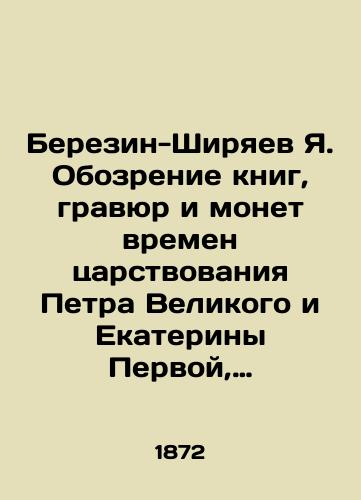 Berezin-Shiryaev Ya. Obozrenie knig, gravyur i monet vremen tsarstvovaniya Petra Velikogo i Ekateriny Pervoy, nakhodyashchikhsya v biblioteke lyubitelya otechestvennoy stariny N.N./Berezin-Shiryaev Ya. Review of books, etchings and coins from the reign of Peter the Great and Catherine the Great, which are in the library of the lover of Russian antiquity N.N. In Russian (ask us if in doubt) - landofmagazines.com