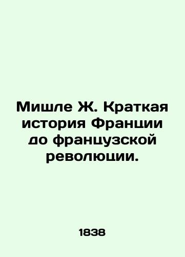 Mishle Zh. Kratkaya istoriya Frantsii do frantsuzskoy revolyutsii./Michelet J. A Brief History of France Before the French Revolution. In Russian (ask us if in doubt) - landofmagazines.com