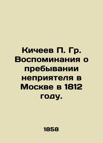 Kicheev P. Gr. Vospominaniya o prebyvanii nepriyatelya v Moskve v 1812 godu./Kicheev P. Gr. Memories of the Enemy's Stay in Moscow in 1812. In Russian (ask us if in doubt) - landofmagazines.com