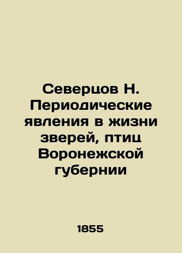 Severtsov N. Periodicheskie yavleniya v zhizni zverey, ptits Voronezhskoy gubernii/N. Severtsov Periodic Phenomena in the Life of Animals and Birds of Voronezh Province In Russian (ask us if in doubt) - landofmagazines.com