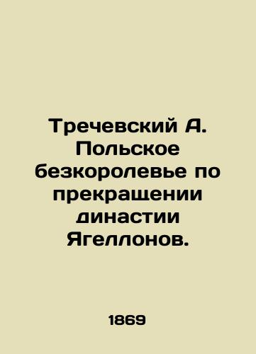 Trechevskiy A. Pol'skoe bezkorolev'e po prekrashchenii dinastii Yagellonov./Treczewski A. Polish statelessness after the end of the Jagiellonian dynasty. In Russian (ask us if in doubt) - landofmagazines.com