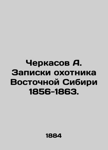 Cherkasov A. Zapiski okhotnika Vostochnoy Sibiri 1856-1863./Cherkasov A. The notes of the hunter of Eastern Siberia 1856-1863. In Russian (ask us if in doubt) - landofmagazines.com