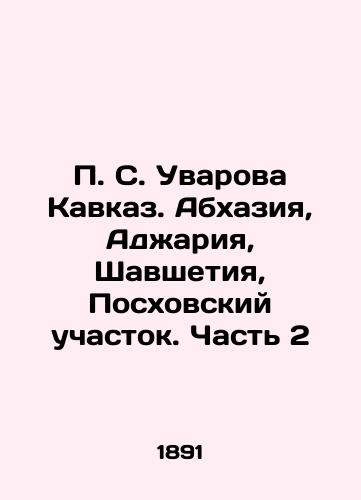 P. S. Uvarova Kavkaz. Abkhaziya, Adzhariya, Shavshetiya, Poskhovskiy uchastok. Chast' 2/P. S. Uvarova Caucasus. Abkhazia, Adjaria, Shavsheti, Posh Precinct. Part 2 In Russian (ask us if in doubt) - landofmagazines.com