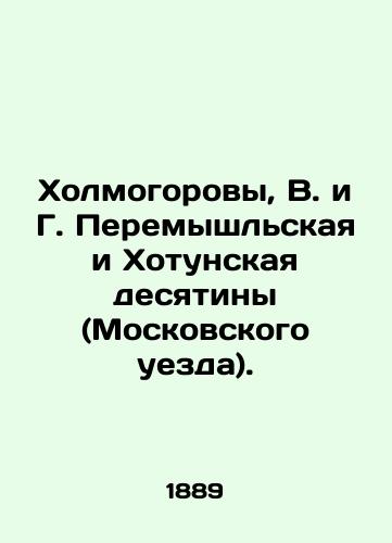 Kholmogorovy, V. i G. Peremyshlskaya i Khotunskaya desyatiny (Moskovskogo uezda)./Kholmogorovs, V. and G. Peremyshlskaya and Khotunskaya tithes (Moscow Uyezd). In Russian (ask us if in doubt). - landofmagazines.com