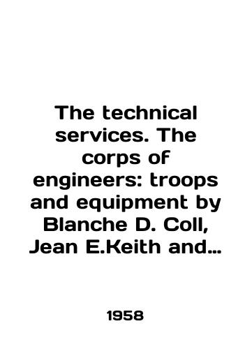 The technical services. The corps of engineers: troops and equipment by Blanche D. Coll, Jean E.Keith and Herbert H. Rosenthal/The technical services. The corps of engineers: troops and equipment by Blanche D. Coll, Jean E. Keith and Herbert H. Rosenthal In English (ask us if in doubt) - landofmagazines.com