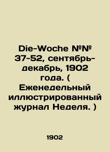 Die-Woche ## 37-52, sentyabr- dekabr, 1902 goda. ( Ezhenedelnyy illyustrirovannyy zhurnal Nedelya. )/Die-Woche # # 37-52, September-December, 1902. (Weekly illustrated magazine The Week.) In German (ask us if in doubt). - landofmagazines.com