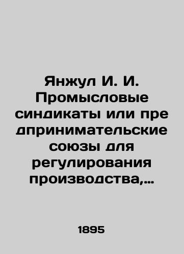 Yanzhul I. I. Promyslovye sindikaty ili predprinimatelskie soyuzy dlya regulirovaniya proizvodstva, preimushchestvenno v Soedinennykh Shtatakh Severnoy Ameriki./Yanjul I. I. Industrial syndicates or business alliances to regulate production, mainly in the United States of North America. In Russian (ask us if in doubt). - landofmagazines.com