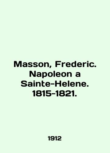 Masson, Frederic. Napoleon a Sainte-Helene. 1815-1821./Masson, Frederic. Napoleon a Saint-Helene. 1815-1821. In English (ask us if in doubt) - landofmagazines.com