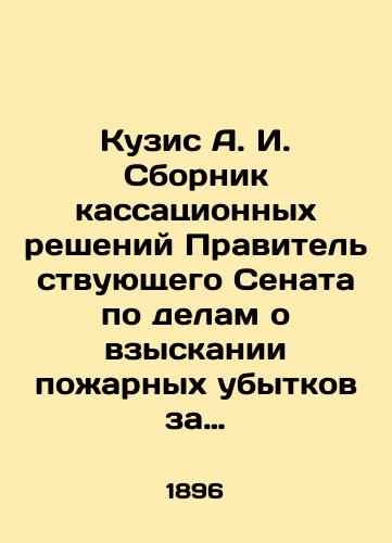 Kuzis A. I. Sbornik kassatsionnykh resheniy Pravitelstvuyushchego Senata po delam o vzyskanii pozharnykh ubytkov za 1867-1895 gg./Kuzis A. I. Collection of cassation decisions of the Government Senate in cases concerning the recovery of fire losses for 1867-1895 In Russian (ask us if in doubt). - landofmagazines.com