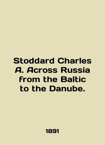 Stoddard Charles A. Across Russia from the Baltic to the Danube./Stoddard Charles A. Across Russia from the Baltic to the Danube. In English (ask us if in doubt). - landofmagazines.com