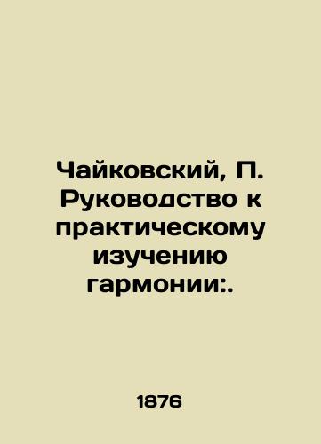 Chaykovskiy, P. Rukovodstvo k prakticheskomu izucheniyu garmonii:./Tchaikovsky, P. Guide to the Practical Study of Harmony:. In Russian (ask us if in doubt). - landofmagazines.com