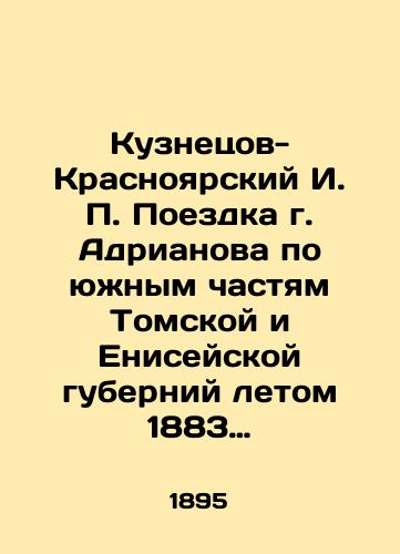 Kuznetsov-Krasnoyarskiy I. P. Poezdka g. Adrianova po yuzhnym chastyam Tomskoy i Eniseyskoy guberniy letom 1883 goda./Kuznetsov-Krasnoyarsky I. P. Adrianovs trip to the southern parts of Tomsk and Yenisei provinces in the summer of 1883. In Russian (ask us if in doubt). - landofmagazines.com