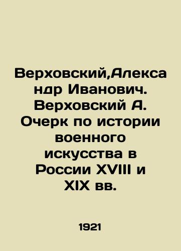 Verkhovskiy,Aleksandr Ivanovich. Verkhovskiy A. Ocherk po istorii voennogo iskusstva v Rossii XVIII i XIX vv./Verkhovsky, Alexander Ivanovich. Verkhovsky A. Essay on the History of Military Art in 18th and 19th Century Russia In Russian (ask us if in doubt). - landofmagazines.com