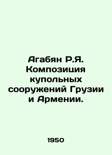 Agabyan R.Ya. Kompozitsiya kupolnykh sooruzheniy Gruzii i Armenii./Agabyan R.I. Composition of the domed structures of Georgia and Armenia. In Russian (ask us if in doubt) - landofmagazines.com