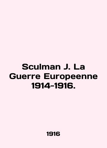 Sculman J. La Guerre Europeenne 1914-1916./Sculman J. La Guerre Europeenne 1914-1916. In English (ask us if in doubt). - landofmagazines.com