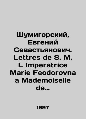 Shumigorskiy, Evgeniy Sevastyanovich. Lettres de S. M. L Imperatrice Marie Feodorovna a Mademoiselle de Nelidow, Livraison 1 (1797-1898)./Shumigorsky, Evgeny Sevastyanovich. Lettres de S. M. L Imperatrice Marie Feodorovna a Mademoiselle de Nelidow, Livraison 1 (1797-1898). In Russian (ask us if in doubt). - landofmagazines.com