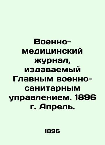 Voenno-meditsinskiy zhurnal, izdavaemyy Glavnym voenno-sanitarnym upravleniem. 1896 g. Aprel./Military Medical Journal, published by the General Directorate of Military Health. 1896. April. In Russian (ask us if in doubt) - landofmagazines.com