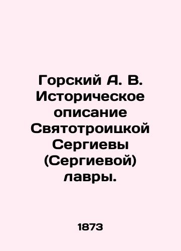 Gorskiy A. V. Istoricheskoe opisanie Svyatotroitskoy Sergievy (Sergievoy) lavry./Gorsky A. V. Historical description of Svyatotroitskaya Sergiyeva (Sergiyeva) Lavra. In Russian (ask us if in doubt). - landofmagazines.com