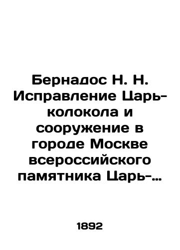 Bernados N. N. Ispravlenie Tsar-kolokola i sooruzhenie v gorode Moskve vserossiyskogo pamyatnika Tsar-kolokolni v oznamenovanie sobytiya chudesnogo spaseniya zhizni Gosudarya Imperatora… pri krushenii Imperatorskogo poezda 1888 goda…./Bernados N.N. Correction of the Tsar Bell and construction in the city of Moscow of an all-Russian monument to the Tsar Bell Tower to commemorate the miraculous saving of the Sovereign Emperors life in the 1888 Imperial Train derailment. In Russian (ask us if in doubt). - landofmagazines.com