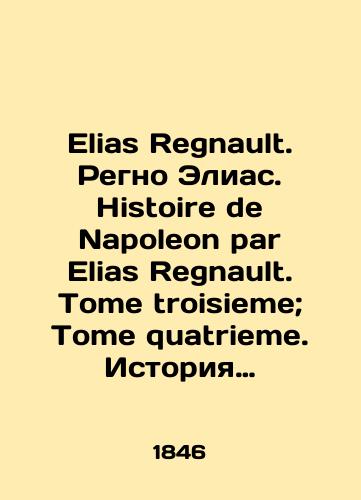 Elias Regnault. Regno Elias. Histoire de Napoleon par Elias Regnault. Tome troisieme; Tome quatrieme. Istoriya Napoleona Eliasa Regno./Elias Regnault. Regno Elias. Histoire de Napoleon par Elias Regnault. Tome troisieme; Tome quatrieme. History of Napoleon Elias Regno. In French (ask us if in doubt). - landofmagazines.com