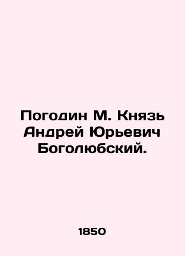 Pogodin M. Knyaz Andrey Yurevich Bogolyubskiy./Pogodin M. Prince Andrey Yuryevich Bogolyubsky. In Russian (ask us if in doubt). - landofmagazines.com