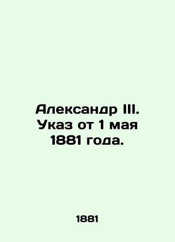 Aleksandr III. Ukaz ot 1 maya 1881 goda./Alexander III. Decree of 1 May 1881. In Russian (ask us if in doubt) - landofmagazines.com