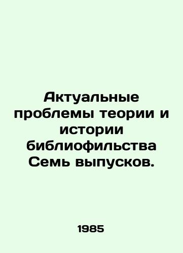 Aktualnye problemy teorii i istorii bibliofilstva Sem vypuskov./Current problems of the theory and history of bibliophilia in the Seven Issues. In Russian (ask us if in doubt) - landofmagazines.com