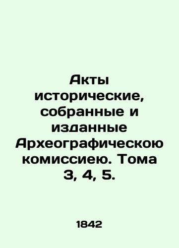 Akty istoricheskie, sobrannye i izdannye Arkheograficheskoyu komissieyu. Toma 3, 4, 5./Historical Acts Collected and Publicated by the Archaeographic Commission. Volumes 3, 4, 5. In Russian (ask us if in doubt). - landofmagazines.com