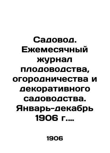 Sadovod. Ezhemesyachnyy zhurnal plodovodstva, ogorodnichestva i dekorativnogo sadovodstva. Yanvar-dekabr 1906 g. (godovoy komplekt)./Gardener. Monthly journal of horticulture, gardening and ornamental gardening. January-December 1906 (annual kit). In Russian (ask us if in doubt). - landofmagazines.com