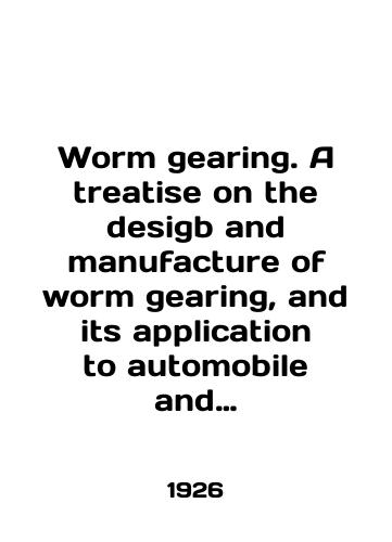 Worm gearing. A treatise on the desigb and manufacture of worm gearing, and its application to automobile and industrial transmission/Worm gearing. A treat on the design and manufacture of worm gearing, and its application to automobile and industrial transmission In English (ask us if in doubt) - landofmagazines.com